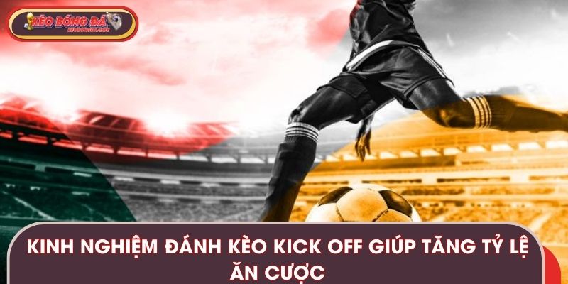 Kinh nghiệm đánh kèo kick off giúp tăng tỷ lệ ăn cược