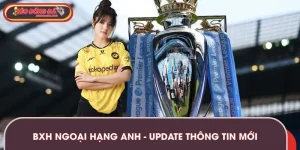 BXH Ngoại Hạng Anh - Update Thông Tin Mới Nhất Mùa Giải 2025/26