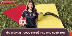 Kèo Thẻ Phạt – Cược Phụ Dễ Theo Cho Người Mới Bắt Đầu